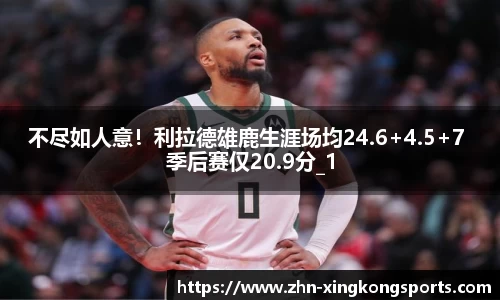 不尽如人意!利拉德雄鹿生涯场均24.6+4.5+7 季后赛仅20.9分_1